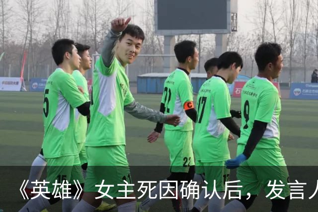 《英雄》女主死因确认后，发言人：案情复杂，调查仍在继续