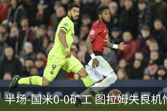 半场-国米0-0矿工 图拉姆失良机恰尔汗奥卢造险