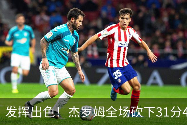 发挥出色！杰罗姆全场砍下31分4篮板6助攻1抢断