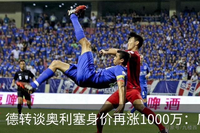 德转谈奥利塞身价再涨1000万：反复证明他是世界上最好的球员之一
