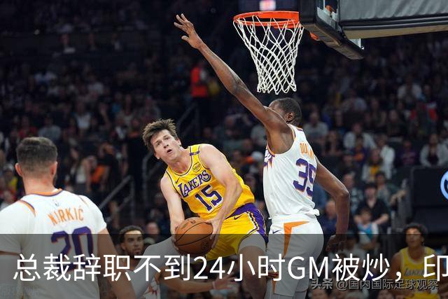 总裁辞职不到24小时GM被炒，印地记者：新GM将更紧密配合克拉克