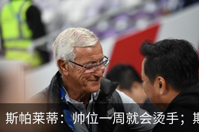 斯帕莱蒂：帅位一周就会烫手；期待球队做出反应