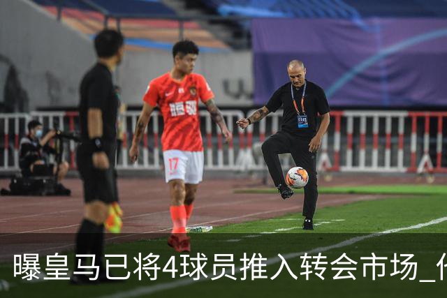 曝皇马已将4球员推入转会市场 他们不在安帅计划中