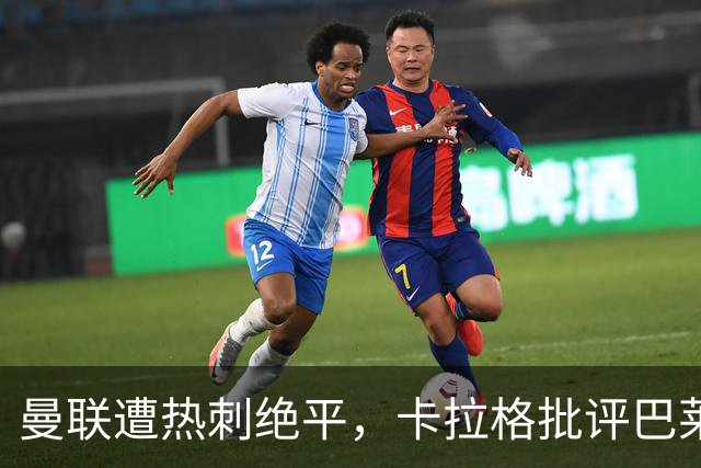 曼联遭热刺绝平，卡拉格批评巴莱巴和姆伯莫