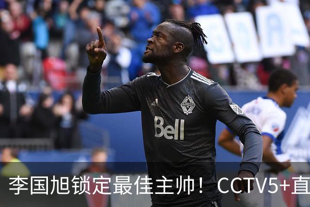 李国旭锁定最佳主帅！CCTV5+直播沪蓉大战！约翰靠费利佩+拉木夺冠