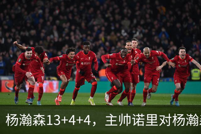 杨瀚森13+4+4，主帅诺里对杨瀚森赞不绝口，连续两场受到教练表扬