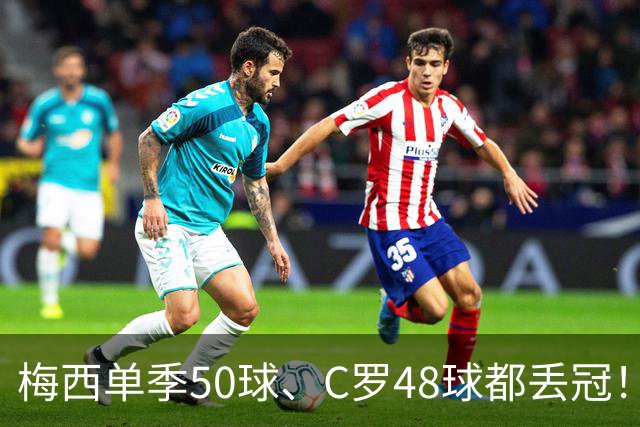 梅西单季50球、C罗48球都丢冠！五大联赛最强“空砍”赛季，谁最可惜？