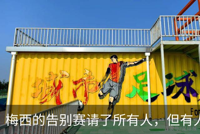 梅西的告别赛请了所有人，但有人来不了