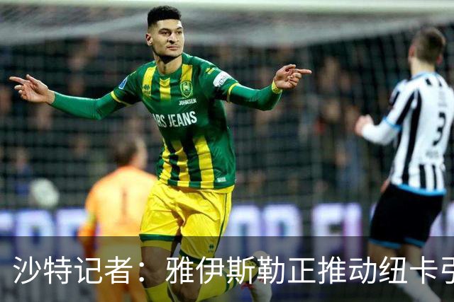 沙特记者：雅伊斯勒正推动纽卡引进吉达国民前锋伊万-托尼