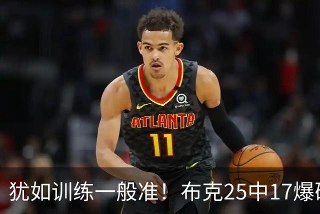 犹如训练一般准！布克25中17爆砍43分7板7助1帽 罚球8中7