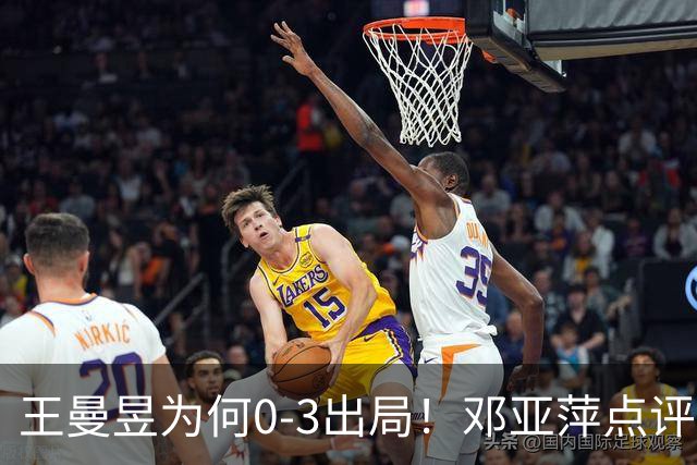 王曼昱为何0-3出局！邓亚萍点评一针见血，3点因素成败因