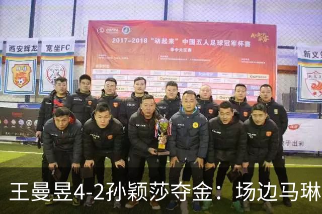 王曼昱4-2孙颖莎夺金：场边马琳，看台任浩才最戳心！