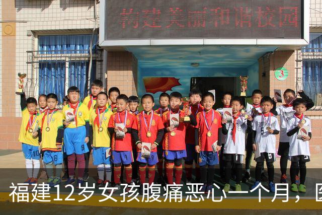 福建12岁女孩腹痛恶心一个月，医生一查傻眼：肚子里竟塞满……很多家庭忽略这问题