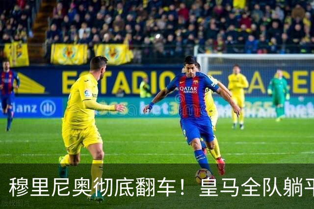 穆里尼奥彻底翻车！皇马全队躺平摆烂！西甲数据离谱垫底