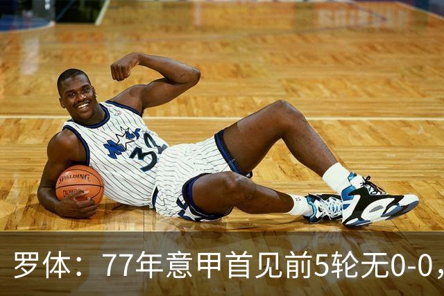 罗体：77年意甲首见前5轮无0-0，越来越像欧洲其他联赛了