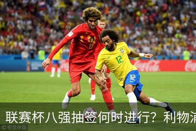 联赛杯八强抽签何时进行？利物浦切尔西战后当晚揭晓