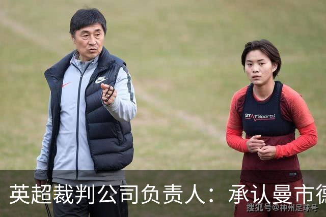 英超裁判公司负责人：承认曼市德比判罚失误，曾致电曼联道歉