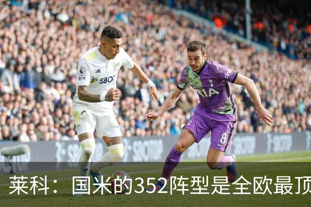 莱科：国米的352阵型是全欧最顶级之一 索默理应得到国米球迷掌声