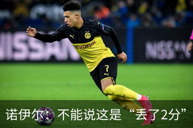 诺伊尔：不能说这是“丢了2分” 今天我们定位球防守做得比较好