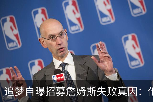 追梦自曝招募詹姆斯失败真因：他过不了心里那道坎