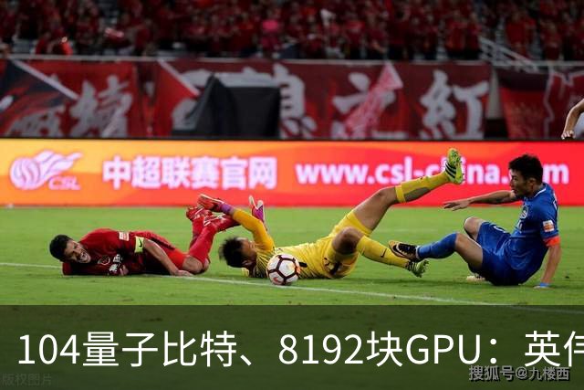 104量子比特、8192块GPU：英伟达称“完成迄今最大规模容错量子计算模拟”