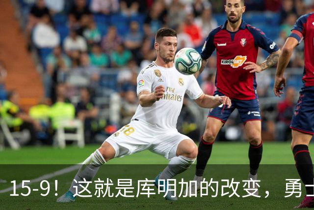 15-9！这就是库明加的改变，勇士后悔了吗？