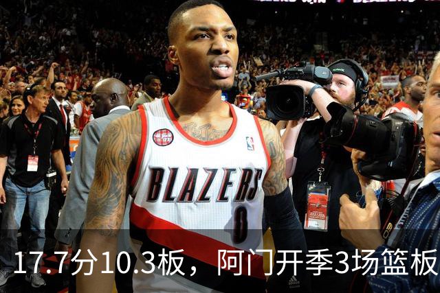 17.7分10.3板，阿门开季3场篮板上双比肩科比