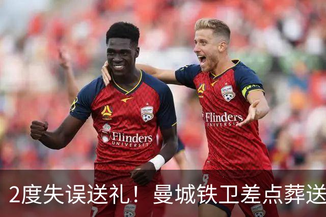 2度失误送礼！曼城铁卫差点葬送球队胜利 两月14场鏖战累坏了
