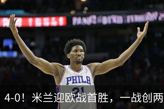 4-0！米兰迎欧战首胜，一战创两大纪录，19岁天才上演帽子戏法！