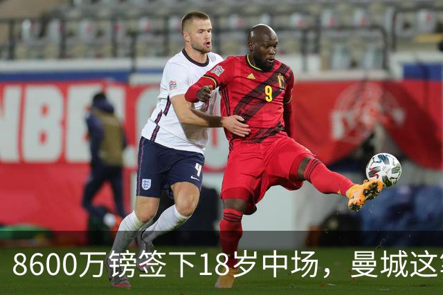 8600万镑签下18岁中场，曼城这笔钱花在哪了