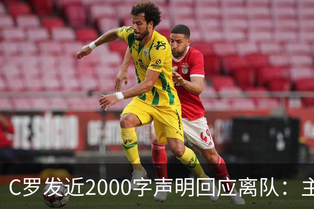C罗发近2000字声明回应离队：主帅两次失信，逼我收拾行李
