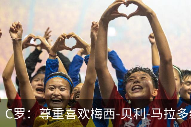 C罗：尊重喜欢梅西-贝利-马拉多纳；我是史上最伟大毋庸置疑