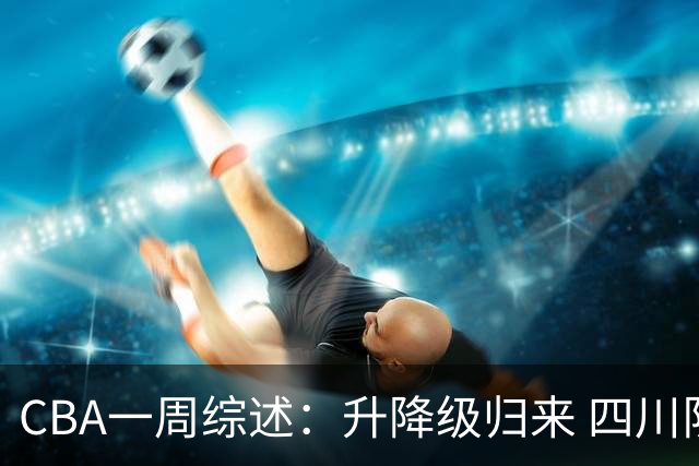 CBA一周综述：升降级归来 四川队获新赛季“开门红”
