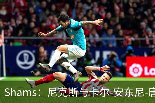 Shams：尼克斯与卡尔-安东尼-唐斯的提前续约谈判陷入停滞